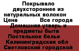 Покрывало двухстороннее из натуральных волокон. › Цена ­ 2 500 - Все города Домашняя утварь и предметы быта » Постельное белье   . Калининградская обл.,Светловский городской округ 
